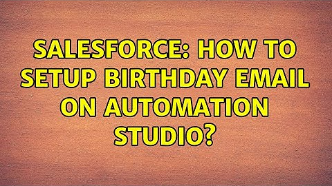 Salesforce: How to setup Birthday Email on Automation Studio?
