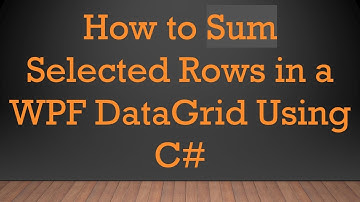How to Sum Selected Rows in a WPF DataGrid Using C#
