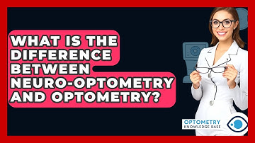 What Is The Difference Between Neuro-optometry And Optometry? - Optometry Knowledge Base