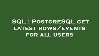 SQL : PostgreSQL get latest rows/events for all users