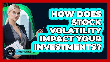 How Does Stock Volatility Impact Your Investments? - Adults Investment Plan
