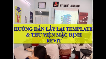 Hướng dẫn lấy lại Template và thư viện mặc định của Revit 2018- 2019- 2020- 2021- 2022 khi bị mất