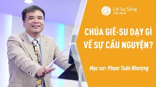 Chúa Giê-su Dạy Gì Về Sự Cầu Nguyện? | Mục Sư Phạm Tuấn Nhượng | Bài Giảng Chúa Nhật