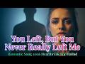 Romantic Song 2026 Emotional Love | “You Left, But You Never Really Left Me” Sad Pop
