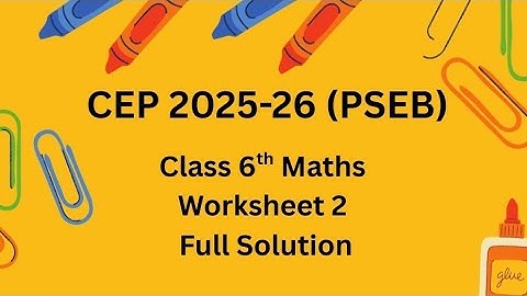 Class 6th | Maths CEP 2025-26 | Worksheet 2 | Full Solution 
