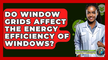Do Window Grids Affect The Energy Efficiency Of Windows? - Earth Science Answers