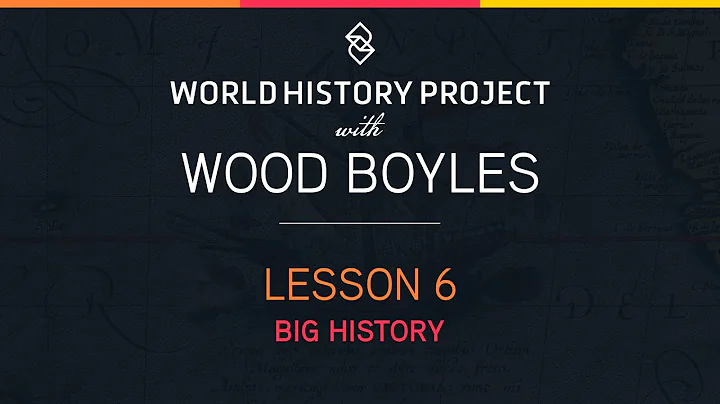 Lesson 6: Big History | WHP with Wood Boyles