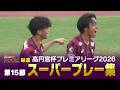 【スーパープレー】高円宮杯 プレミアリーグ2026 第15節【Foot!超高校サッカー通信】 #jsports_foot