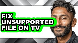 How to Fix Unsupported File on Tv - Full Guide