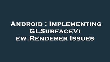 Android : Implementing GLSurfaceView.Renderer Issues