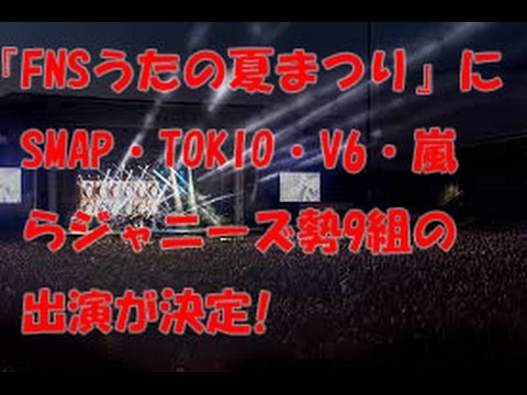 『FNSうたの夏まつり』にSMAP・TOKIO・V6・嵐らジャニーズ勢9組の出演が決定