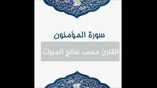 سورة المؤمنون  | من اروع التلاوات | للقارئ محمد المبرك جودة عالية