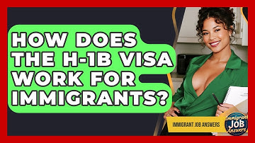 How Does The H-1B Visa Work For Immigrants? - Immigrant Job Answers