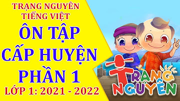 Trạng Nguyên Tiếng Việt Lớp 1 Ôn luyện thi cấp huyện - Phần 1, Năm 2021 - 2022