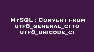 MySQL : Convert from utf8_general_ci to utf8_unicode_ci