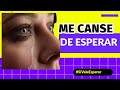 ME CANSÉ DE ESPERAR... - SI VALE ESPERAR