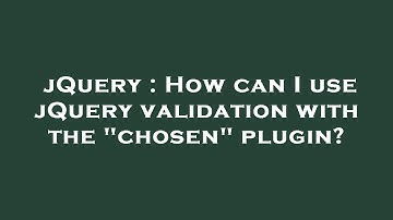 jQuery : How can I use jQuery validation with the "chosen" plugin?