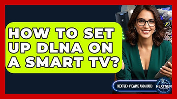 How To Set Up DLNA On A Smart TV? - NextGen Viewing and Audio