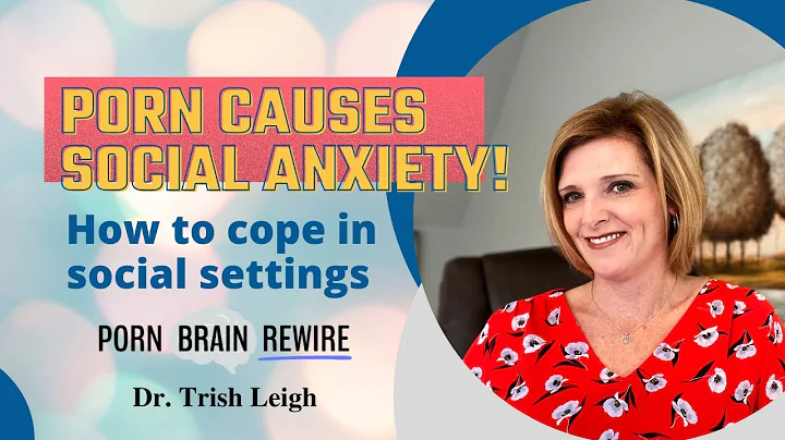 Porn Increases Social Anxiety | How to Improve It w/ Dr. Trish Leigh