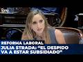 💥 "EL DESPIDO VA A ESTAR SUBSIDIADO" | JULIA STRADA en la Sesión para tratar la Reforma Laboral