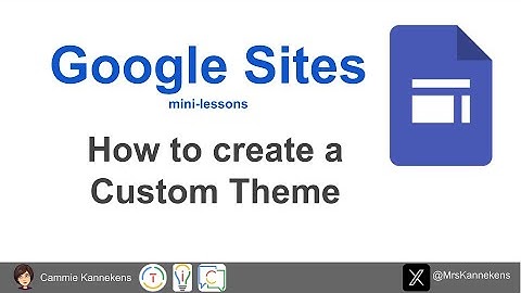 Google Sites Mini Tutorials: 20  Create a Custom Theme