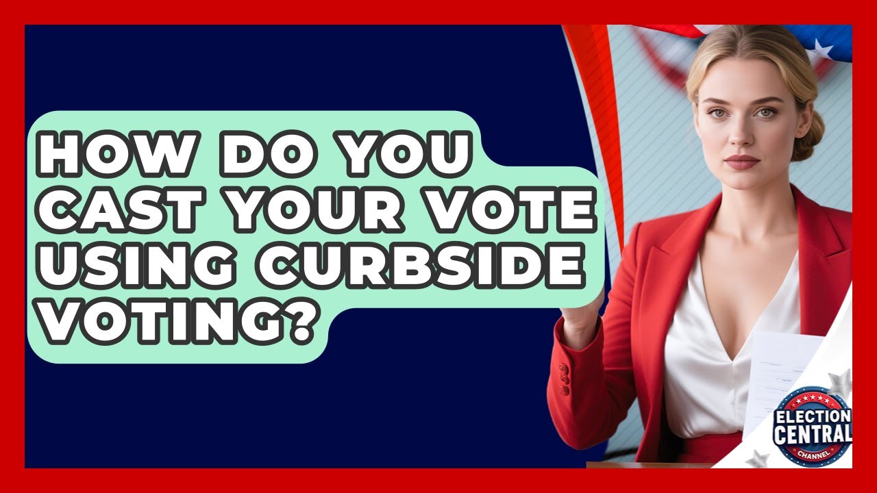 How Do You Cast Your Vote Using Curbside Voting? - Election Central Channel