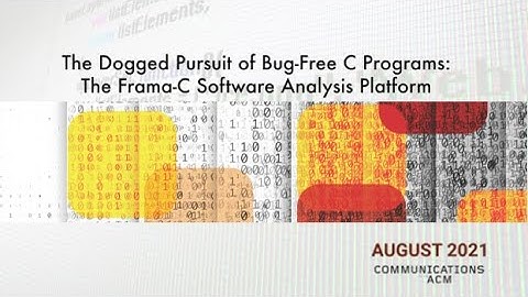 August 2021 CACM: The Dogged Pursuit of Bug-Free C Programs: The Frama-C Software Analysis Platform
