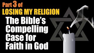 THE BIBLE'S COMPELLING CASE FOR FAITH IN GOD – Part 3 of Losing My Religion – Rabbi Michael Skobac