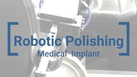 Robotic Polishing and Buffing Process for Medical Implants
