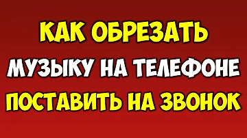 Как обрезать музыку и поставить на звонок рингтон в телефоне на андроид
