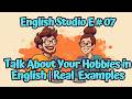 Talk About Your Hobbies in English | Real Stories &amp; Examples (Podcast)