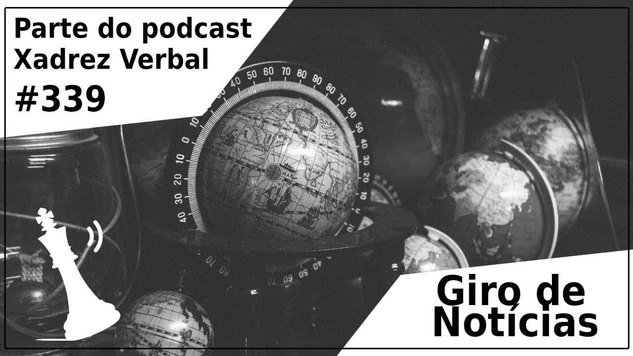 Giro de Notícias - Xadrez Verbal Podcast #339 