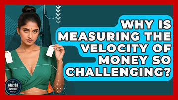 Why Is Measuring The Velocity Of Money So Challenging? - Inflation Insight Channel