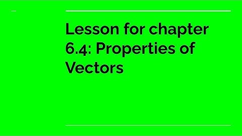 Lesson for chapter 6.4: Properties of Vectors