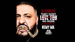 DJ Khaled & Remy Ma "They Don't Love You No More"