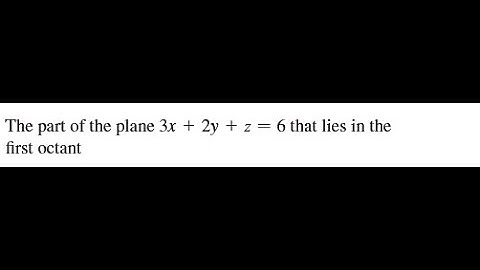 Find the area of the surface - The part of the plane 3x 1 2y 1 z − 6 that lies in the first octant