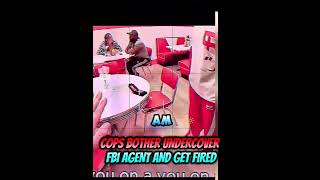 Cops Bother Undercover Fbi Agent and Get Fired