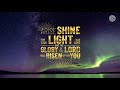 Arise shine for your light has come and the glory of the lord has risen upon you 