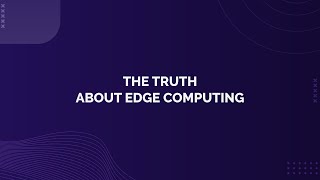 The Truth About Edge Computing