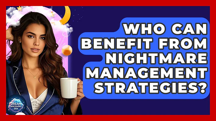 Who Can Benefit From Nightmare Management Strategies? - Dream Discovery Den