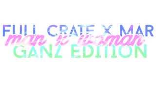 Full Crate X Mar - Man X Woman (GANZ Edition)