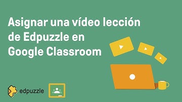 Asignar una vídeo lección de Edpuzzle en Google Classroom