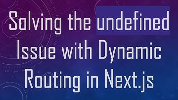Solving the undefined Issue with Dynamic Routing in Next.js