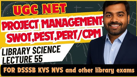 UGC NET Library Science | Project management- SWOT, PEST, PERT/ CPM | Lecture 55
