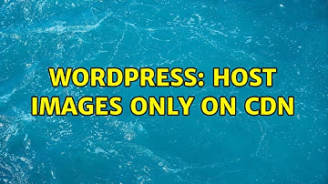 Wordpress: Host images only on CDN (2 Solutions!!)