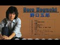 【 野口五郎 】❥「Goro Noguchi 」❥ / Top Best Songs Of Goro Noguchi / ♫♫