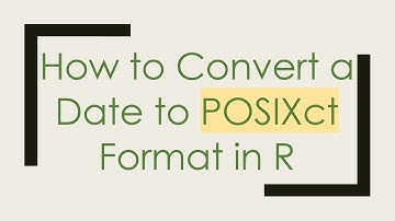How to Convert a Date to POSIXct Format in R