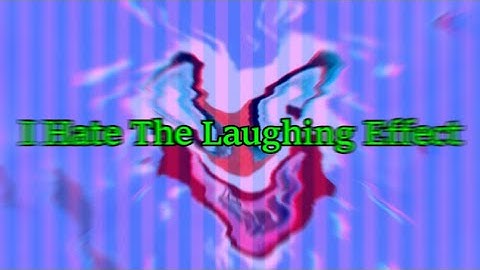 (REQUESTED) I Hate The Laughing Effect