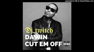 Dawin - Cut em Off (Dj Twitch Remix)