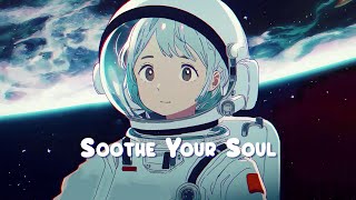 Soothe Your Soul 👩‍🚀 Lofi Space Radio - Chill Beats to Relax, Study, Work to 👩‍🚀 Sweet Girl